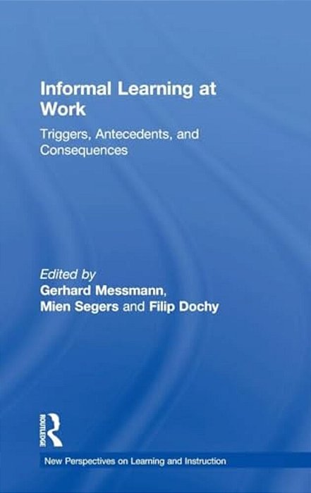 Informal Learning At Work: Triggers, Antecedents, And Consequences-..