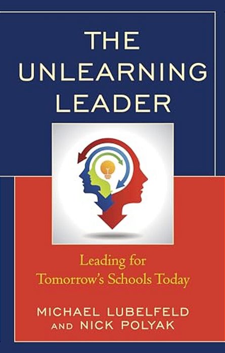 Unlearning Leader: Leading For Tomorrow's Schools Today-..