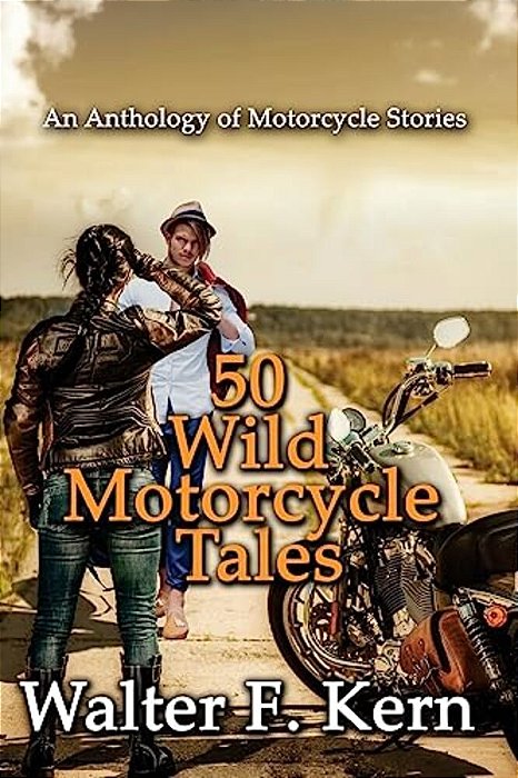 50 Wild Motorcycle Tales: An Anthology Of Motorcycle Stories-..