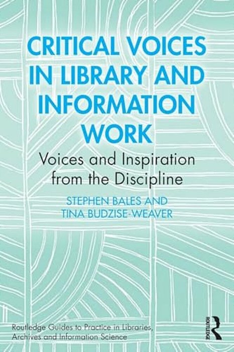Critical Voices In Library And Information Work: Voices And Inspiration From The Discipline-..