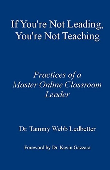 If You'Re Not Leading, You'Re Not Teaching: Practices Of A Master Online Classroom Leader-..
