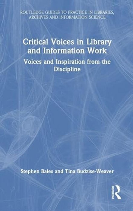 Critical Voices In Library And Information Work: Voices And Inspiration From The Discipline-..