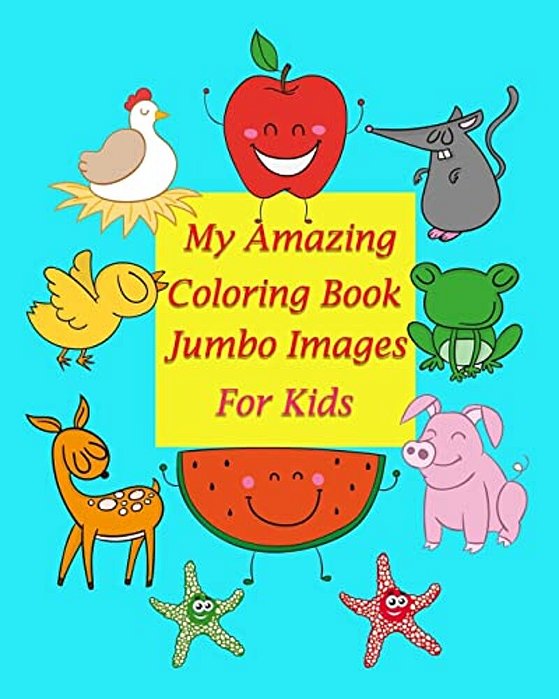 My Amazing Coloring Book Jumbo Images For Kids: Coloring Book For Kid Is To Practice Kids And Toddler To Control Their Hands And Also Improve Their Ha-..