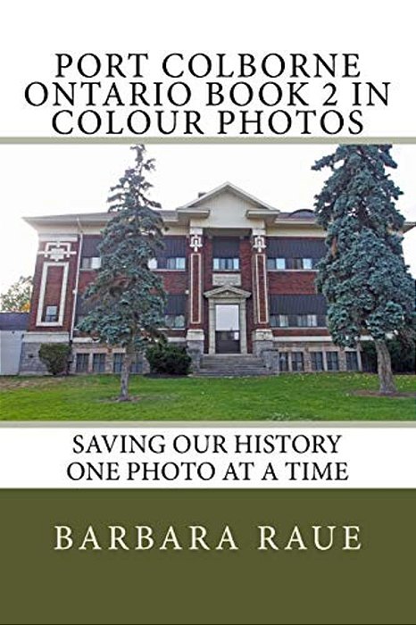Port Colborne Ontario Book 2 In Colour Photos: Saving Our History One Photo At A Time-..