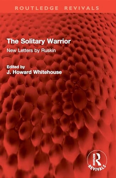 The Solitary Warrior: New Letters By Ruskin-..