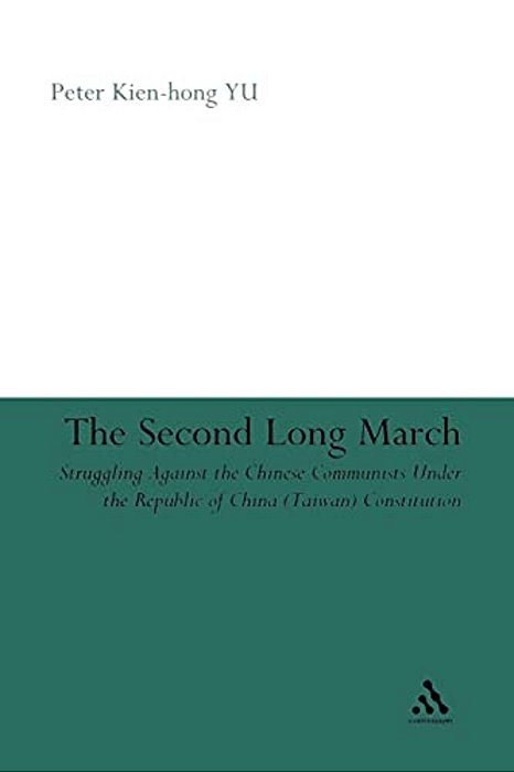 The Second Long March: Struggling Against The Chinese Communists Under The Republic Of China (Taiwan) Constitution-..