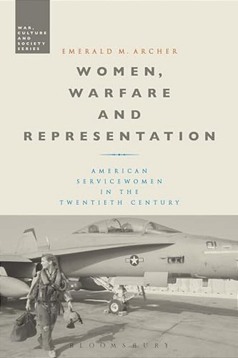 Women, Warfare And Representation: American Servicewomen In The Twentieth Century-..
