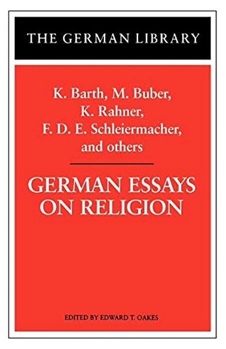 German Essays On Religion: K. Barth, M. Buber, K. Rahner, F. D. E. Schleiermacher, And Others-..