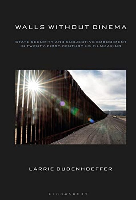 Walls Without Cinema: State Security And Subjective Embodiment In Twenty-First-century US Filmmaking-..