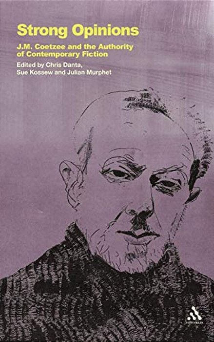 Strong Opinions: J. M. Coetzee And The Authority Of Contemporary Fiction-..