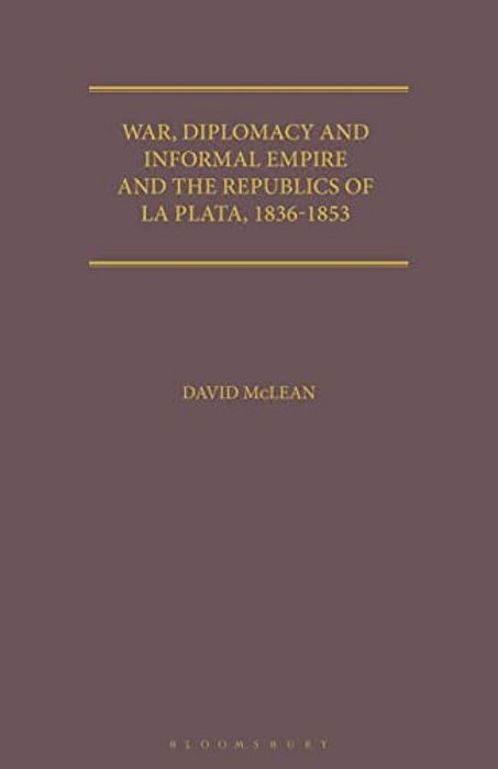 War, Diplomacy And Informal Empire: Britain And The Republics Of La Plata, 1836-1853-..