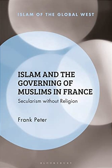Islam And The Governing Of Muslims In France: Secularism Without Religion-..