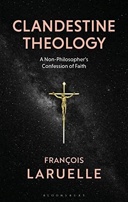 Clandestine Theology: A Non-Philosopher's Confession Of Faith-..
