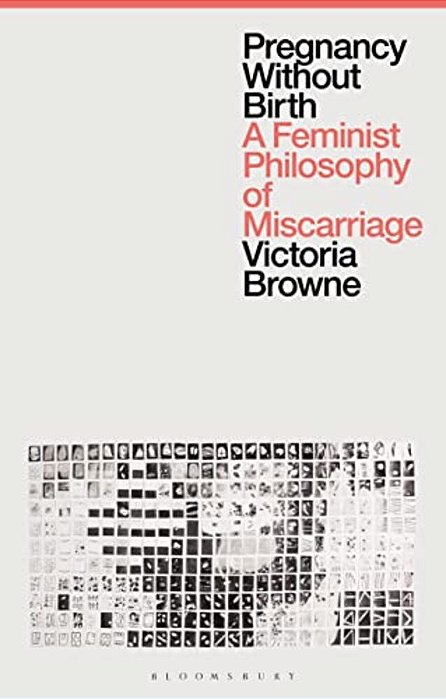Pregnancy Without Birth: A Feminist Philosophy Of Miscarriage-..