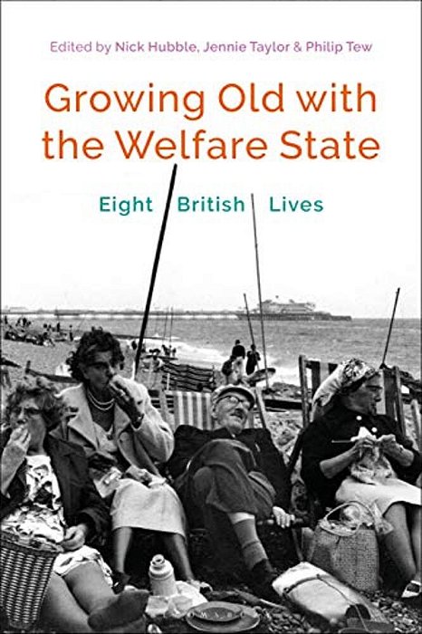 Growing Old With The Welfare State: Eight British Lives-..