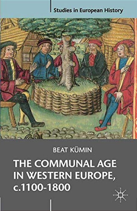 The Communal Age In Western Europe, C.1100-1800: Towns, Villages And Parishes In Pre-Modern Society-..
