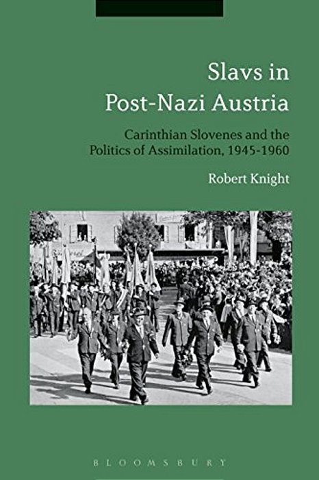 Slavs In Post-Nazi Austria: Carinthian Slovenes And The Politics Of Assimilation, 1945-1960-..