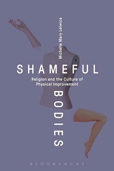 Shameful Bodies: Religion And The Culture Of Physical Improvement-..