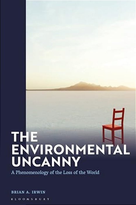 The Environmental Uncanny: A Phenomenology Of The Loss Of The World-..
