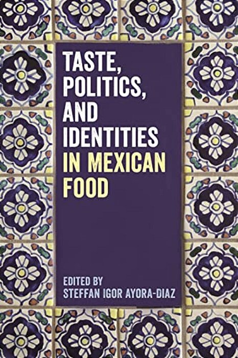 Taste, Politics, And Identities In Mexican Food-..