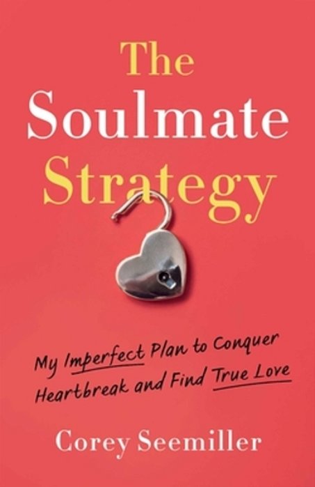 The Soulmate Strategy: My Imperfect Plan To Conquer Heartbreak And Find True Love-..