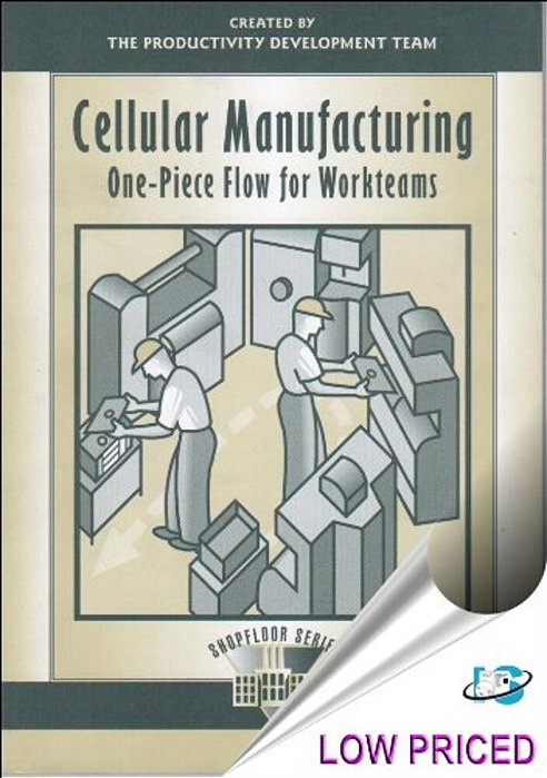 Cellular Manufacturing: One Piece Flow For Workteams-..