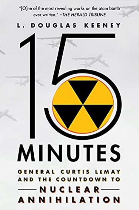 15 Minutes: General Curtis Lemay And The Countdown To Nuclear Annihilation-..