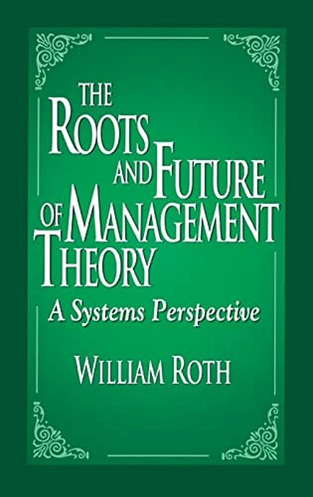 The Roots And Future Of Management Theory: A Systems Perspective-..
