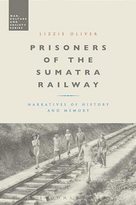 Prisoners Of The Sumatra Railway: Narratives Of History And Memory-..