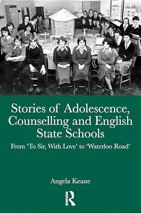 Stories Of Adolescence, Counselling And English State Schools From To Sir, With Love To Waterloo Road: From To Sir, With Love To Waterloo Road-..
