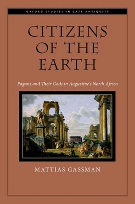 Citizens Of The Earth: Pagans And Their Gods In Augustine's North Africa-..