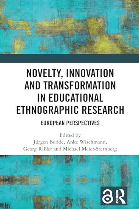 Novelty, Innovation And Transformation In Educational Ethnographic Research: European Perspectives-..