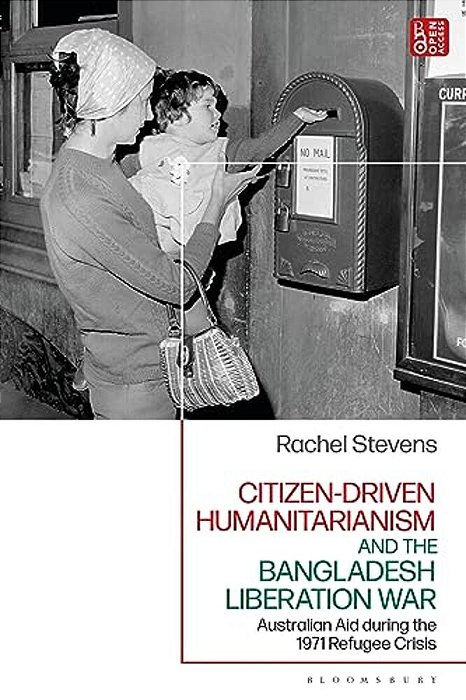 Citizen-Driven Humanitarianism And The Bangladesh Liberation War: Australian Aid During The 1971 Refugee Crisis-..