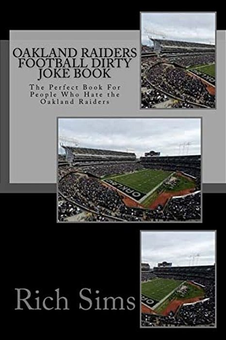 Oakland Raiders Football Dirty Joke Book: The Perfect Book For People Who Hate The Oakland Raiders-..