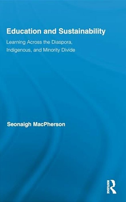 Education And Sustainability: Learning Across The Diaspora, Indigenous, And Minority Divide-..