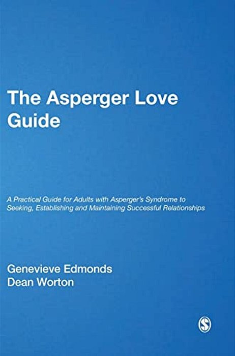 The Asperger Love Guide: A Practical Guide For Adults With Asperger's Syndrome To Seeking, Establishing And Maintaining Successful Relationships-..