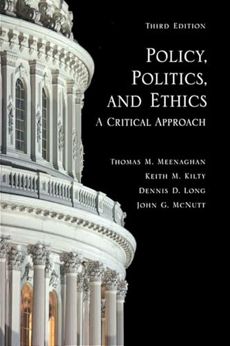Policy, Politics, And Ethics, Third Edition: A Critical Approach-..
