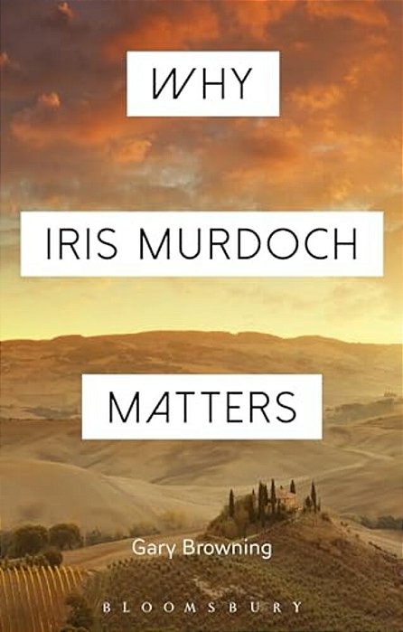 Why Iris Murdoch Matters-..
