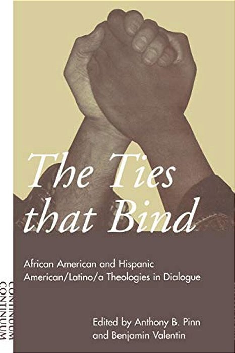 Ties That Bind: African American And Hispanic American/Latino/a Theologies In Dialogue-..