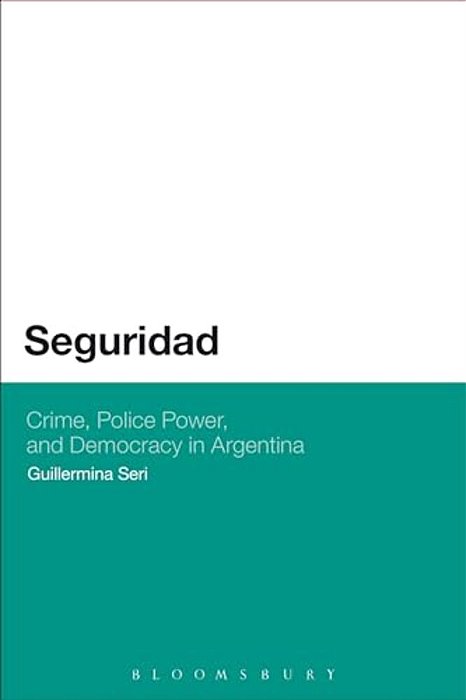 Seguridad: Crime, Police Power, And Democracy In Argentina-..