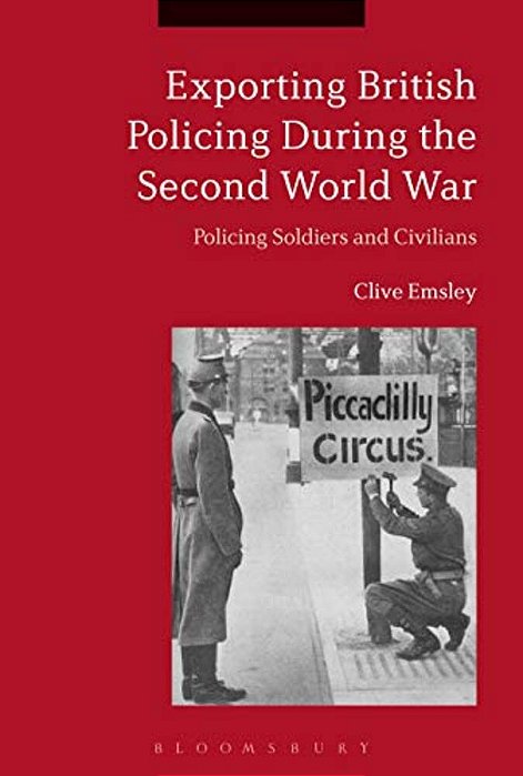 Exporting British Policing During The Second World War: Policing Soldiers And Civilians-..