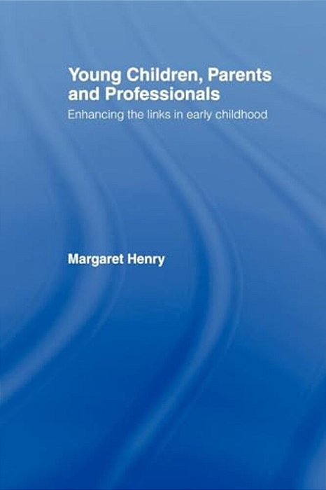 Young Children, Parents And Professionals: Enhancing The Links In Early Childhood-..