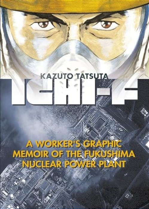 Ichi-F: A Worker's Graphic Memoir Of The Fukushima Nuclear Power Plant-..