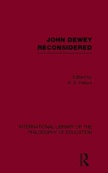 John Dewey Reconsidered (International Library Of The Philosophy Of Education Volume 19)-..