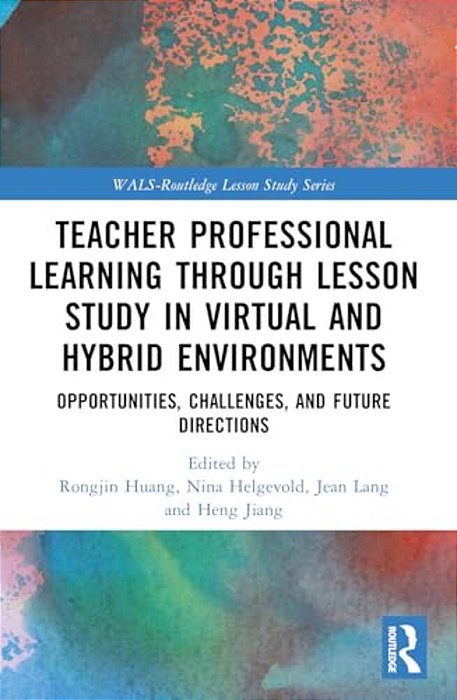 Teacher Professional Learning Through Lesson Study In Virtual And Hybrid Environments: Opportunities, Challenges, And Future Directions-..