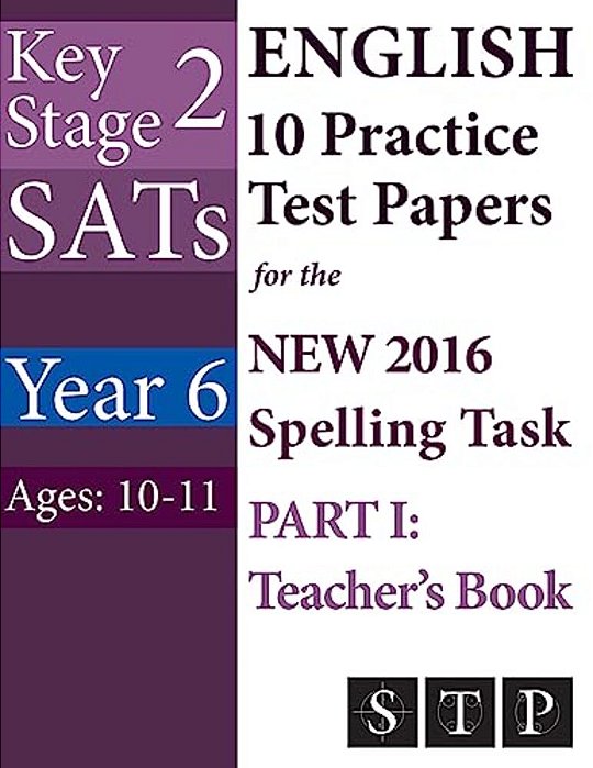 KS2 Sats English 10 Practice Test Papers For The New 2016 Spelling Task - Part I: Teacher's Book (Year 6: Ages 10-11)-..