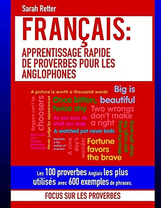 Francais: Apprentissage Rapide De Proverbes Pour Les Anglophones: Les 100 Proverbes Anglais Les Plus Utilisés Avec 600 Exemples De Phrases. -..