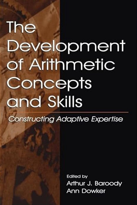 The Development Of Arithmetic Concepts And Skills: Constructive Adaptive Expertise-..