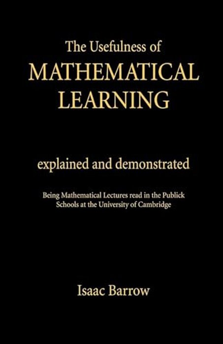 The Usefullness Of Mathematical Learning: Explained And Demonstrated-..