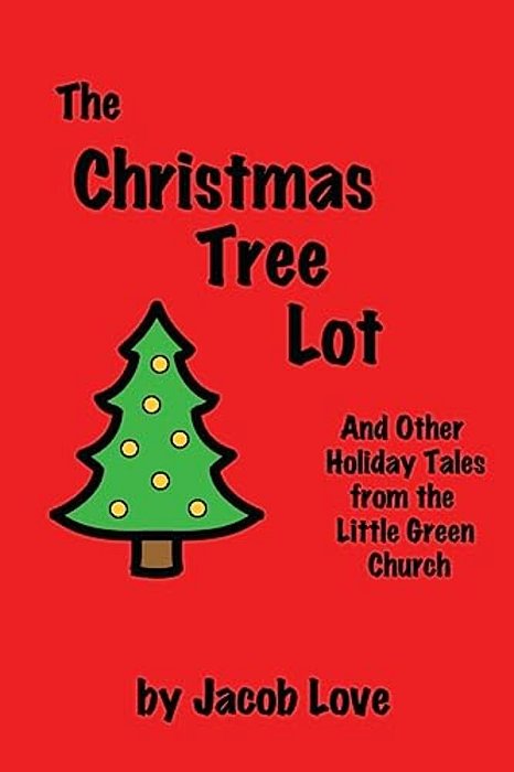 The Christmas Tree Lot: And Other Holiday Tales From The Little Green Church-..